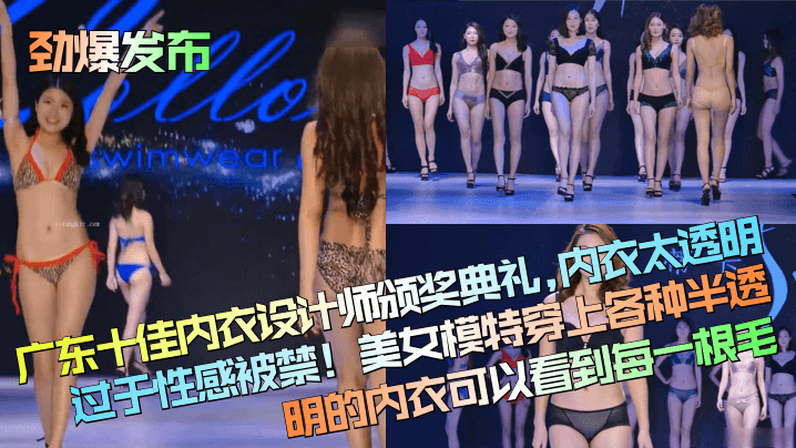 广东十佳内衣设计师颁奖典礼,内衣太透明过于性感被禁!美女模特穿上各种半透明的内衣可以看到每一根毛